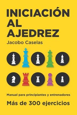 Iniciacin al Ajedrez: Manual de Ajedrez para principiantes y entrenadores