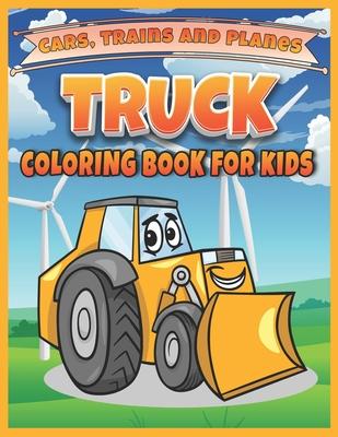 Truck, Cars, Trains, and Planes Coloring Book For kids: Cool Trucks, Cars, Planes, Boats and more Vehicles coloring book for kids and toddlers, presch