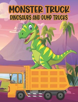 Monster Truck Dinosaurs And Dump Trucks Coloring Book: Amazing Coloring Book for Kids Filled with 50 Pages of Monster Trucks Cute and Fun 50 Pages Mon