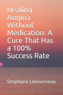 Healing Angina Without Medication: A Cure That Has a 100% Success Rate