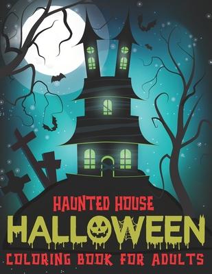 Haunted House Halloween Coloring Book For Adults: A Horror Coloring Book with Amazing Haunted Houses Design