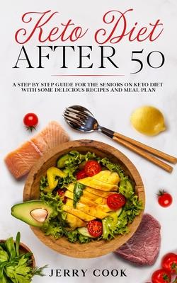 Keto Diet After 50: The complete Guide to Ketogenic Diet with 50 Easy and Delicious Recipes Designed Specifically for Women and Men Over 5