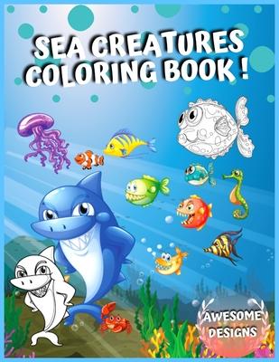 Sea Creatures Coloring Book: Amazing Ocean Animals, Life under the sea, Deep Sea Creatures