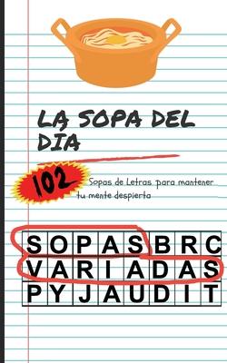 La Sopa del Da: 102 Sopas Letras Variadas: 102 Sopas Variadas. Pasatiempos en forma de Sopas de Letras Variadas para adultos para mant