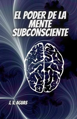 El Poder De La Mente Subconsciente: Todo esta en la mente - Libro de Autoayuda - Desarrollo Personal - Motivacion - Autoestima - vida en plenitud -