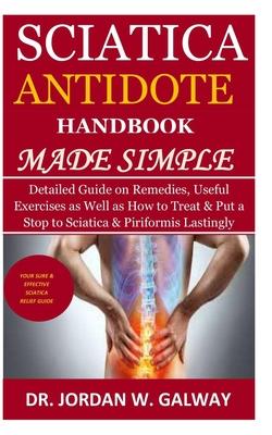 Sciatica Antidote Handbook Made Simple: Detailed Guide on Remedies, Useful Exercises as Well as How to Treat & Put a Stop to Sciatica & Piriformis Las