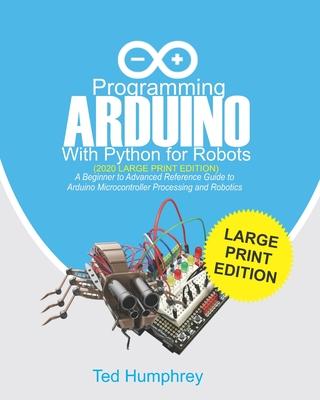 Programming ARDUINO With Python For Robots (2020 Large Print Edition): A Beginner to Advanced Reference Guide to Arduino Microcontroller Processing an Subscription