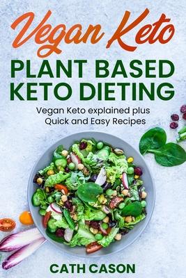 Vegan Keto - Plant Based Keto Dieting: Vegan Keto explained plus Quick and Easy Recipes