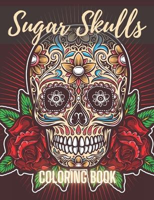 Sugar Skull Coloring Book: A Day of the Death Sugar Skulls Coloring Book With Big Skulls Designs Anti-Stress Reliving Relaxation For Adults