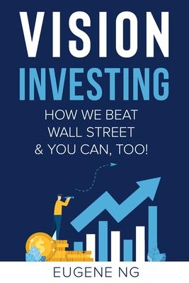 Vision Investing: How We Beat Wall Street & You Can, Too!