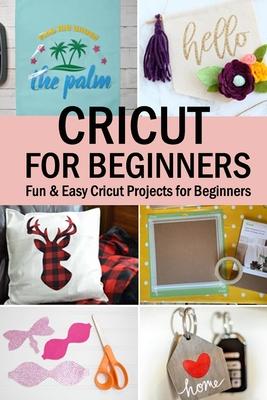 Cricut for Beginners: Fun & Easy Cricut Projects for Beginners