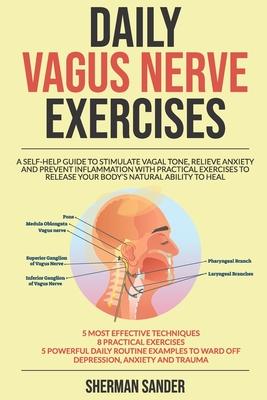 Daily Vagus Nerve Exercises: A Self-Help Guide to Stimulate Vagal Tone, Relieve Anxiety and Prevent Inflammation with Practical Exercises to Releas