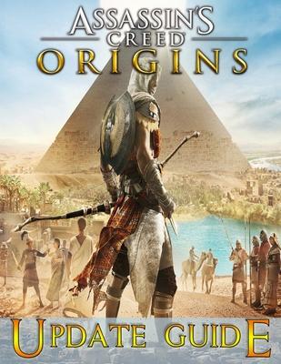 Assassin's Creed Origins: UPDATE GUIDE: The Complete Guide, Walkthrough, Tips and Tricks to Become a Pro Player