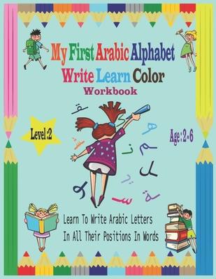 My First Arabic Alphabet Write Learn Color Workbook: Workbook Practice For Kindergarteners Pre School - Read and trace for kids ages 2-6 Level 2-Learn