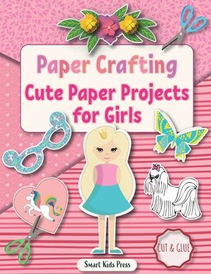 Paper Crafting: Cute Paper Projects for Girls age 8-12