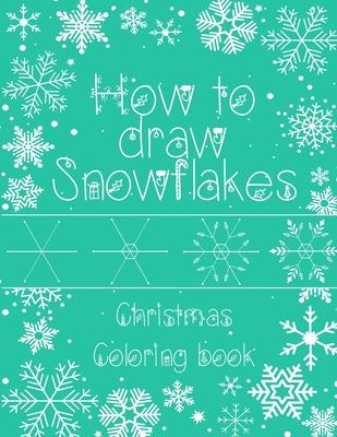 How to Draw Snowflakes, Christmas Coloring Book: Easy, Fun, and Relaxing High-quality Designs for adults and kids of all ages