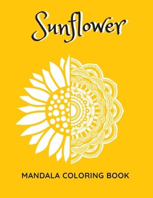 Sunflower Mandala Coloring Book: Sunflowers Beautiful Designs Gift for Kids Adults Teens Relaxation and Stress Relief