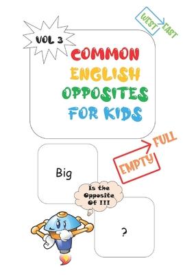 Common Opposites For Kids: Vol 3 - Ages 4 and Up - Kindergarten to 1st Grade - Phonics - Beginning Reading - Sight Reading - Early-Reading Words