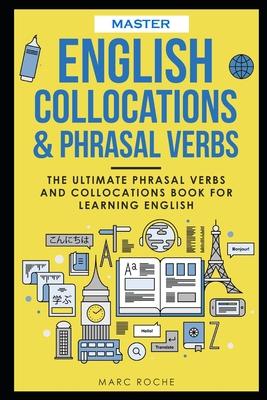 Master English Collocations & Phrasal Verbs: The Ultimate Phrasal Verbs and Collocations Book for Learning English