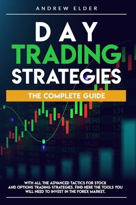 Day Trading Strategies: The Complete Guide with All the Advanced Tactics for Stock and Options Trading Strategies. Find Here the Tools You Wil