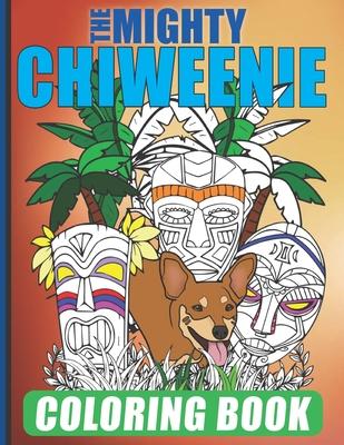 The Mighty Chiweenie Coloring Book: Fun Chiweenie Owner Themed Easy Cartoon Scenes For Kids & Adults Color Booklet