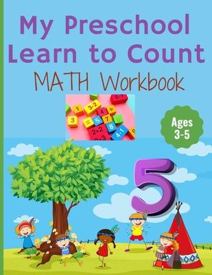 My Preschool Learn to Count: MATH Workbook for kindergarten and toddlers ages 3-5 (Homeschooling activities: trace and write, How many, Addition, s