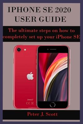 iPhone Se 2020 User Guide: The ultimate steps on how to completely set up your iPhone SE 2020 edition, with the aid of pictures. These steps help