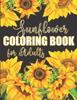 Sunflower Coloring Book for Adults: Beautiful Flower Design Color Pages with Encouraging Quotes for Hours of Relaxation