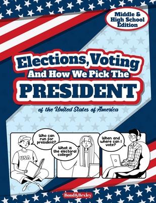 Elections, Voting And How We Pick The President: A Guided Resource And Activity Book For Middle School Kids, High School Students and Adults About The