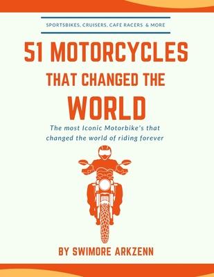 51 Motorcycles That Changed the World: Iconic motorbikes that revolutionized the way we ride, Sportsbike's, Cruisers, Adventure motorcycles and their