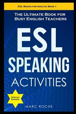 ESL Speaking Activities: The Ultimate Book for Busy English Teachers. Intermediate to Advanced Conversation Book for Adults: Teaching English a