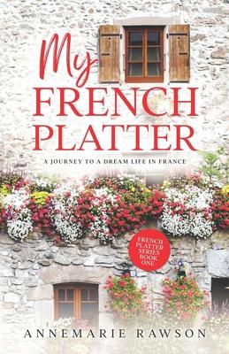 My French Platter: A Journey to a Dream Life in France