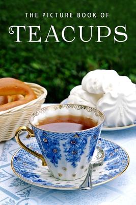 The Picture Book of Teacups: A Gift Book for Alzheimer's Patients and Seniors with Dementia