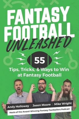 Fantasy Football Unleashed: 55 Tips, Tricks, & Ways to Win at Fantasy Football