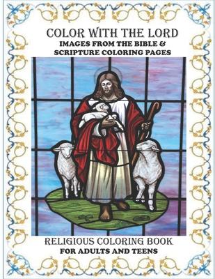 Religious Coloring Book For Adults & Teens Color With The Lord: Ultimate Collection Of Images From The Bible and Scripture Coloring Pages For The Whol