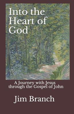 Into the Heart of God: A Journey with Jesus through the Gospel of John