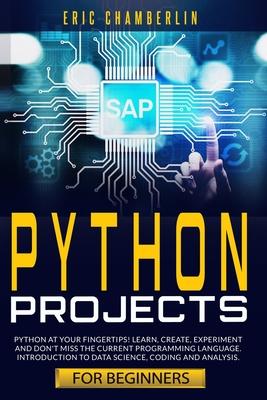 python project for beginners: Python at your fingertips! Learn, create, experiment, and don't miss the current programming language. Introduction to