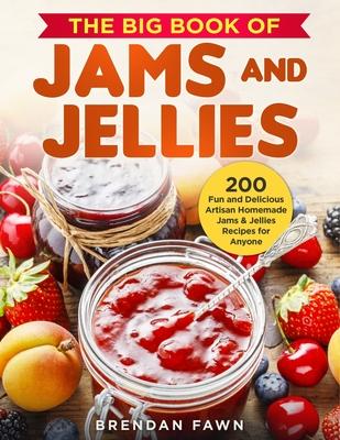 The Big Book of Jams and Jellies: 200 Fun and Delicious Artisan Homemade Jams & Jellies Recipes for Anyone