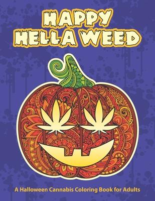 Happy Hella Weed: A Halloween Cannabis Coloring Book for Adults - funny stoner gift ideas, marijuana pages to color