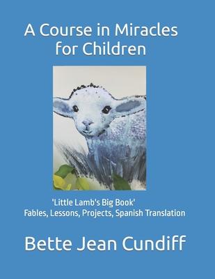 A Course in Miracles for Children: 'Little Lamb's Big Book'- Fables, Lessons, Projects, Spanish Translation