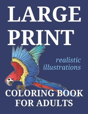 Large Print Coloring Book For Adults: 25 Large Realistic Illustrations For Traditional Easy Coloring