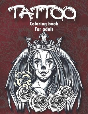 Tattoo Coloring Book For Adults: An Adult Coloring Book with Awesome and Relaxing Tattoo Designs for Men and Women Coloring Pages