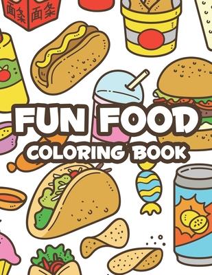 Fun Food Coloring Book: Childrens Coloring Sheets Of Food Designs And Illustrations, Trace And Color Activity Pages About Food