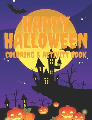 Happy Halloween Coloring and Activity Book: For Toddlers and Kids: Kids Halloween Book: Children Coloring Workbooks for Kids: Boys, Girls and Toddlers