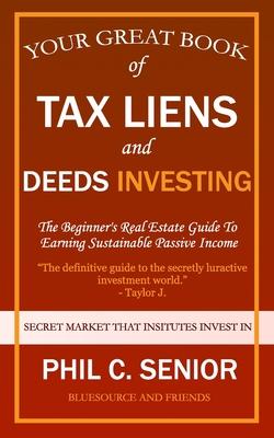 Your Great Book Of Tax Liens And Deeds Investing: The Beginner's Real Estate Guide To Earning Sustainable Passive Income