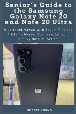 Senior's Guide to the Samsung Galaxy Note 20 and Note 20 Ultra: Illustrated Manual with Expert Tips and Tricks to Master Your New Samsung Galaxy Note Subscription