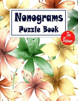 Nonograms Puzzle Book For Beginner: Nonograms Book Logic Pic Griddler Games Japanese Puzzles Picross Games Logic Grid Puzzles Hanjie Puzzle Books Logi