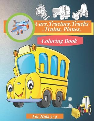 Cars, Tractors, Trucks, Trains, Planes Coloring Book For Kids 3-9: coloring book for kids for toddlers - Children ages 3-9 years old, with 80 pages