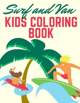 Surf and Van kids coloring book: 100 Unique Pages to Color on Surfer, Surfing Board, Ocean Wave, Van, Beach Summer, ... lifestyle - Preschool Gift for