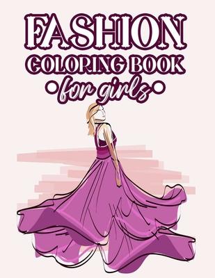 Fashion Coloring Book For Girls: Coloring And Drawing Pages Of Design Ideas For Girls, Stylish Illustrations Of Dresses, Handbags, Shoes, And More To